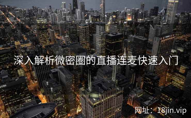 深入解析微密圈的直播连麦快速入门